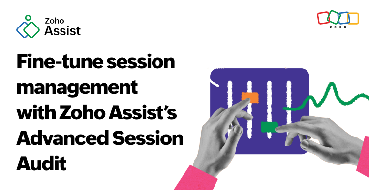 Zoho Assist's Advanced Session Audit: Enhanced visibility into remote sessions