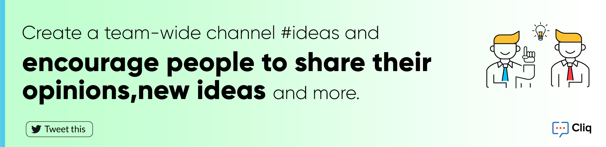 Create team-wide channel #ideas on Cliq and encourage people to share their opinions, new ideas and more. 