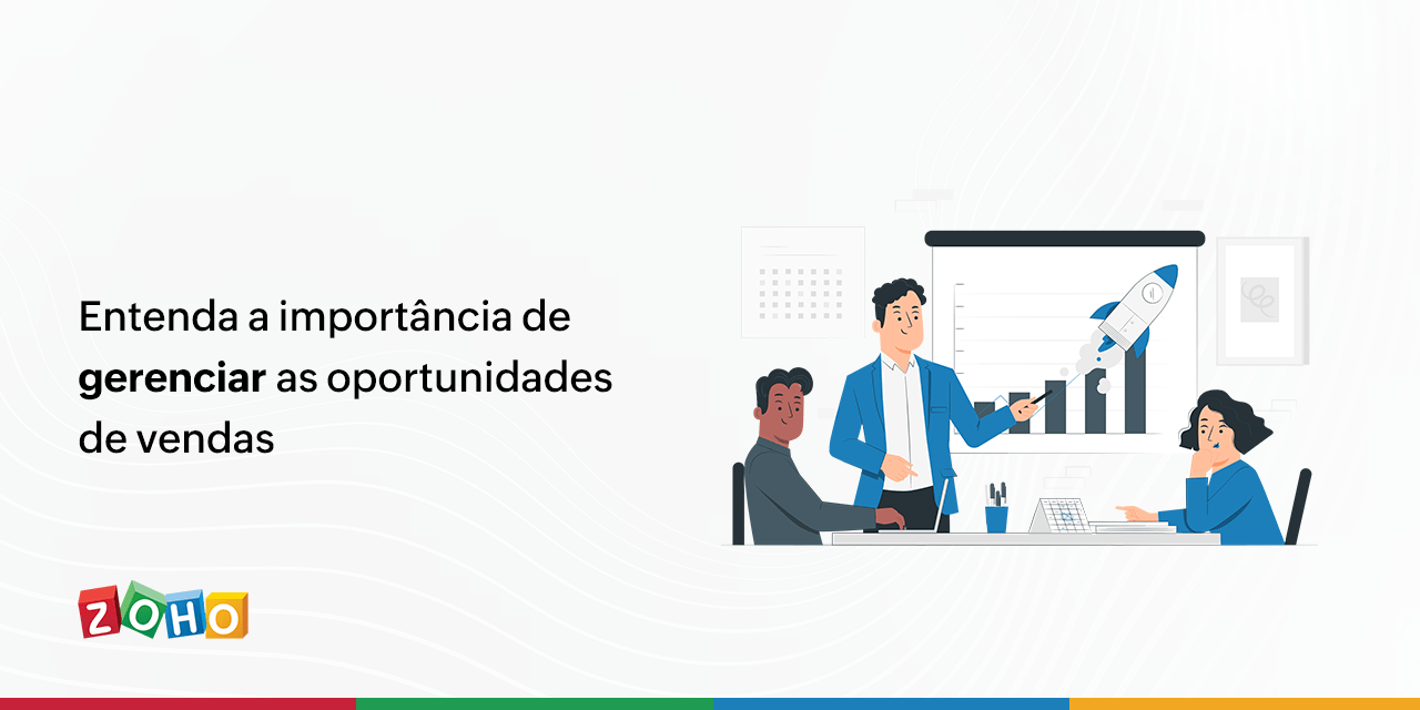 Entenda a importância de gerenciar as oportunidades de vendas