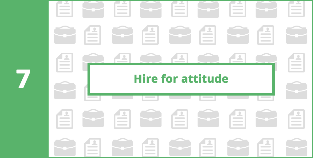 7. Hire for attitude