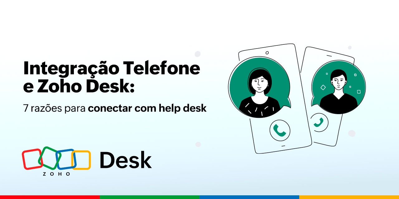 Integração Telefone e Zoho Desk: 7 razões para conectar com help desk 