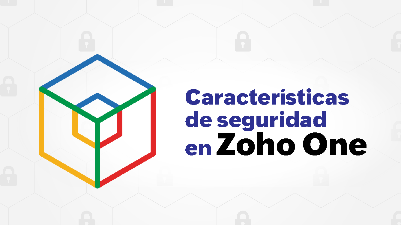 ¿Cómo mantener segura mi cuenta de Zoho One? 5 buenas prácticas