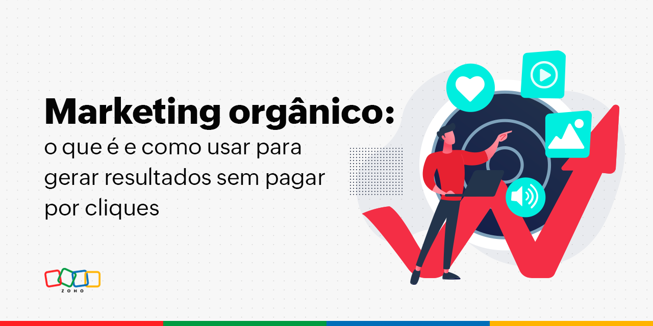 Marketing orgânico: o que é e como usar para gerar resultados sem pagar por cliques