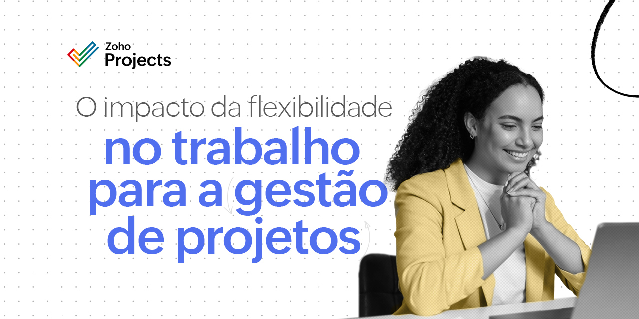 O impacto da flexibilidade no trabalho para a gestão de projetos