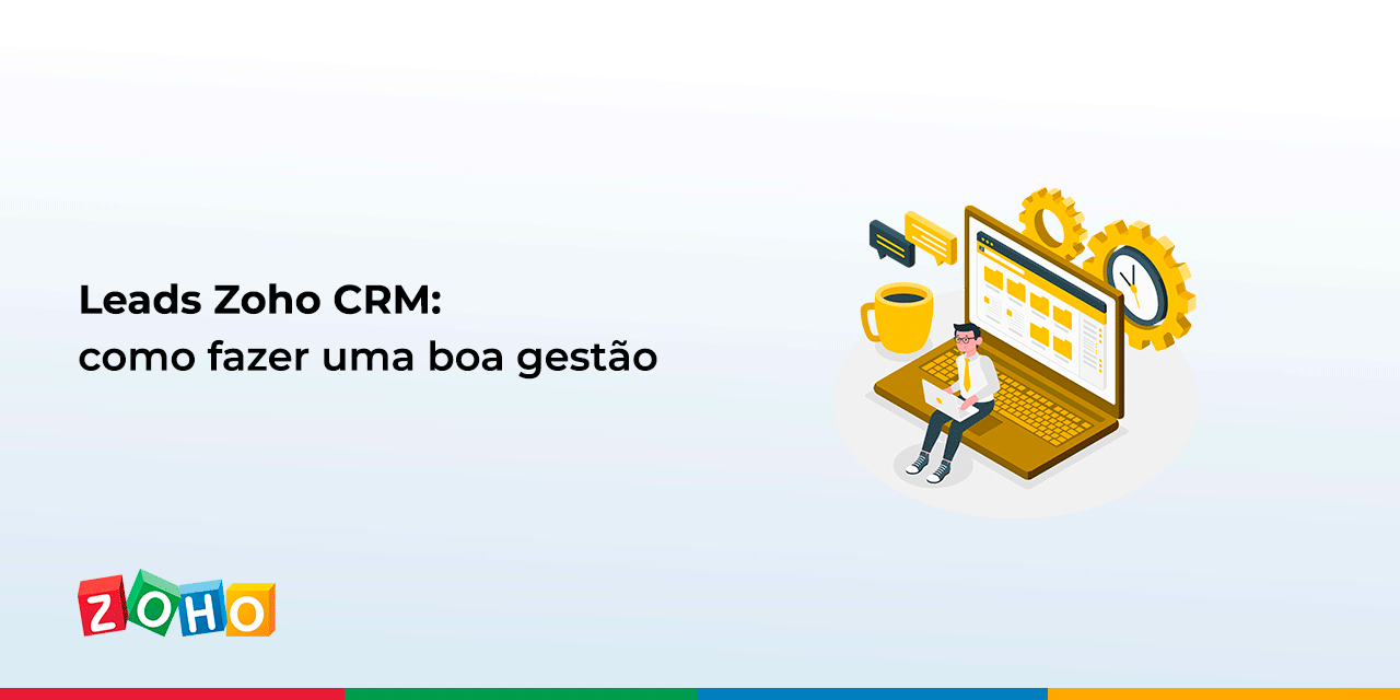 Leads Zoho CRM: como fazer uma boa gestão