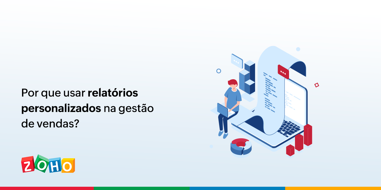 Por que usar relatórios personalizados na gestão de vendas?