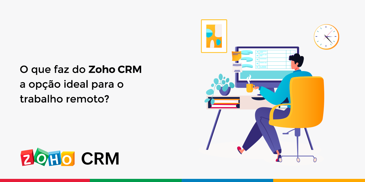 O que faz do Zoho CRM a opção ideal para o trabalho remoto?