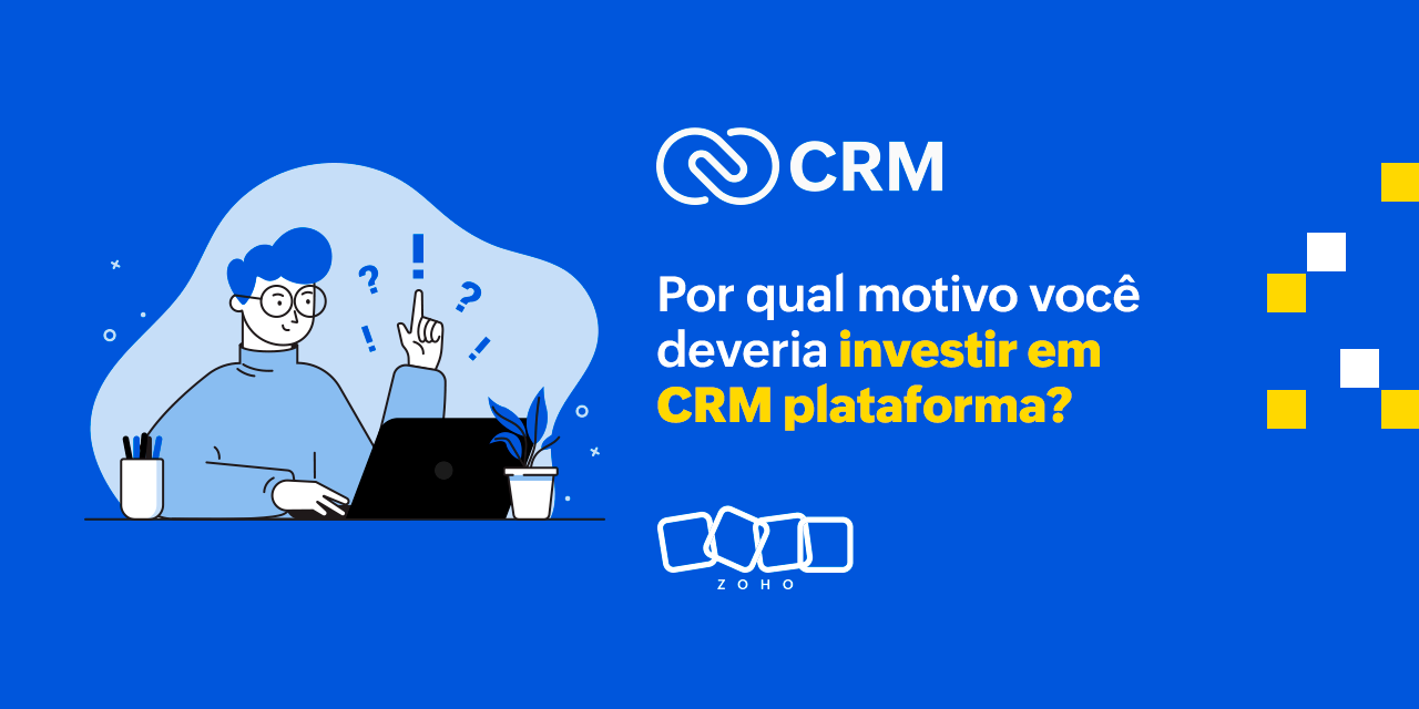 Por qual motivo você deveria investir em CRM plataforma?