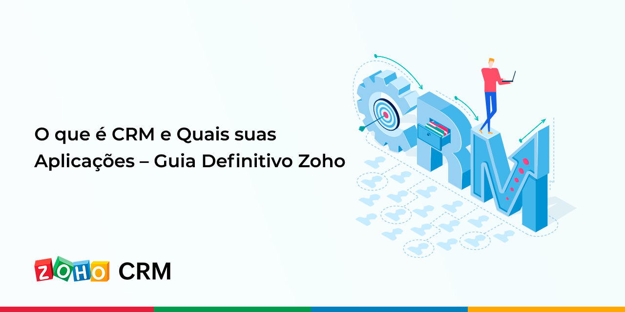 O que é CRM e Quais suas Aplicações Guia Definitivo Zoho Zoho Blog