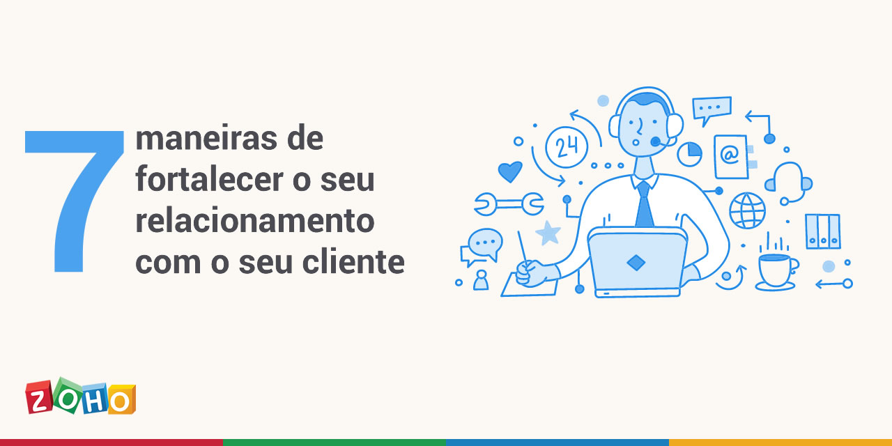 7 maneiras de fortalecer o seu relacionamento com o cliente