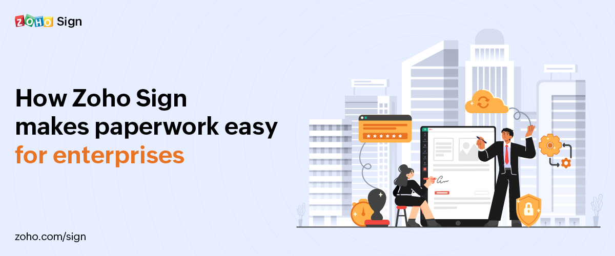 How Zoho Sign makes paperwork easy for enterprises